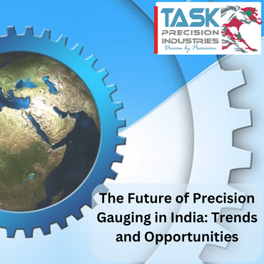  The-Future-Of-Precision-Gauging-In-India: Trends-And-Opportunities | Task-Precision-Industries
                                    